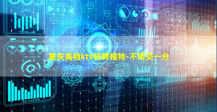 重庆高档ktv招聘模特-不用交一分